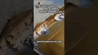 SKYLIGHT SHATTERED WORKCAMPERS LIFE @msfitzsadventures.com
