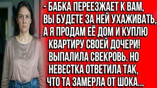 Бабка переезжает к вам, вы будете за ней ухаживать, а я продам её дом и куплю квартиру своей дочери!