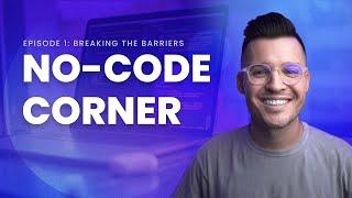 The No-code Corner | Ep. 1 Breaking Barriers