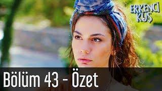 Erkenci Kuş 43. Bölüm - Özet