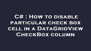 C# : How to disable particular check box cell in a DataGridView CheckBox column