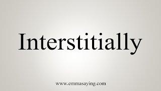 How To Say Interstitially