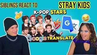 Siblings react to STRAY KIDS K-Pop Stars Vs. Google Translate | REACTION