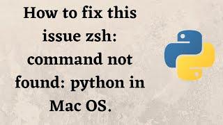 How to fix this issue zsh: command not found: python in Mac OS.