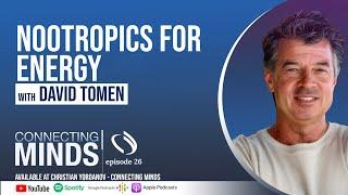 Nootropics for Energy w/ David Tomen - Connecting Minds Podcast Ep26