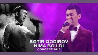 Botir Qodirov - Senga nima bo`ldi | Ботир Кодиров - Сенга нима булди (concert 2015)