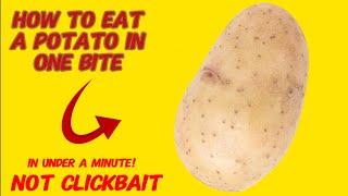 HOW TO EAT A POTATO IN ONE BITE IN UNDER A MINUTE