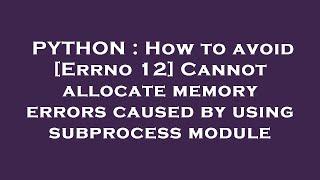 PYTHON : How to avoid [Errno 12] Cannot allocate memory errors caused by using subprocess module