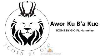 ICONS BY GIO - Awor Ku Ba Kue Ft. Hunneley (lyrics)