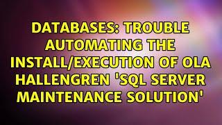 Trouble automating the install/execution of Ola Hallengren 'SQL Server Maintenance Solution'