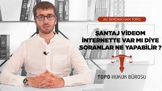 Şantaj videom internette var mı diye soranlar ne yapabilir? - Av. Serdar Han TOPO