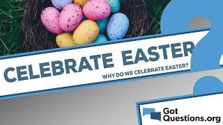 Why do we celebrate Easter?