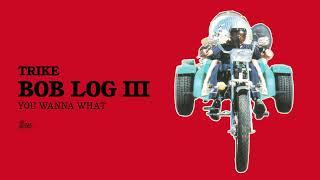 Bob Log III - You Wanna What (Official Audio)