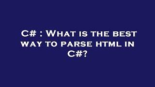 C# : What is the best way to parse html in C#?