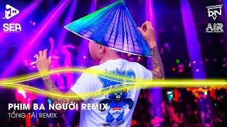 Phim Ba Người Remix - Yêu Thương Trao Người Ta Mình Chưa Một Lần Mặc Cả Remix - Mở Lối Cho Em Remix