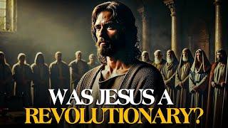 Was Jesus a Revolutionary ? Understanding His Role in His Time and Today