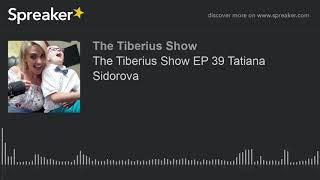 The Tiberius Show EP 39 Tatiana Sidorova