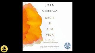 Decir Sí a la Vida: Ganar Fortaleza y Abandonar el Sufrimiento (Audiolibro)  de Joan Garriga