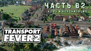 Transport Fever 2. Прохождение #2  Кофе и колонизация.