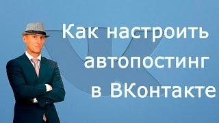 Как настроить Автоматический Постинг в Группе ВКонтакте. Автопостинг в группе ВКонтакте.