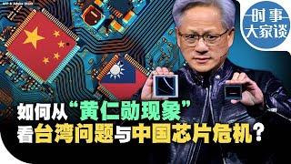 时事大家谈：如何从"黄仁勋现象"看台湾问题与中国芯片危机？