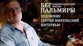 Фильм "Бег Пальмиры". Интервью. Художник Сергей Микульский.