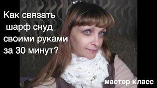 Вязанный шарф. Мастер класс. Как связать шарф - снуд за 30 минут.