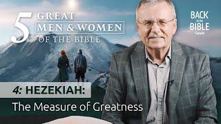 Hezekiah: The Measure of Greatness | Back to the Bible Canada with Dr. John Neufeld