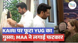 Uff.. Yeh Love Hai Mushkil update: Yug ka PHOOTA Kairi par GUSSA; Yug ki maa ne lagaayi usse PHATKAR
