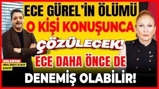 ECE GÜREL’in Ölümü O Kişi Konuşunca Çözülecek! Ece, Daha Önce de Denemiş Olabilir !