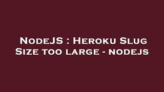 NodeJS : Heroku Slug Size too large - nodejs