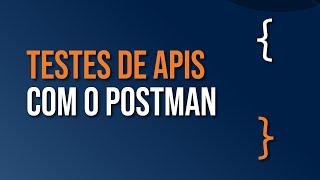 Como fazer testes de APIs usando o Postman