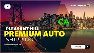 Reliable Auto Movers in Pleasant Hill, CA | Premier Car Shippers | Vehicle Shipping Near You