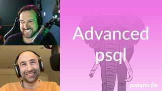 Advanced psql | Postgres.FM 120 | #PostgreSQL #Postgres podcast