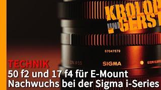 Sigma 50mm f2 und 17 f4 für E-Mount - Nachwuchs bei der i-Series!  Krolop&Gerst