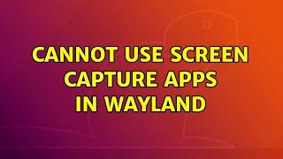 Ubuntu: Cannot use screen capture apps in Wayland