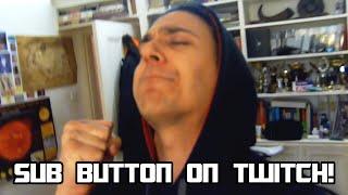 SUB BUTTON ON TWITCH!!! STREAMING NOW!!!