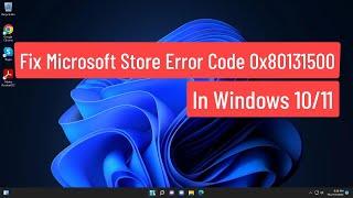 Fix Microsoft Store Error Code 0x80131500 In Windows 10/11