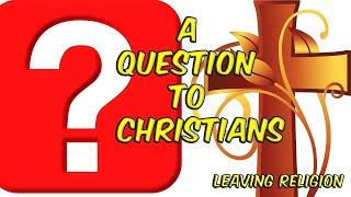 Leaving Religion: Question To Christians