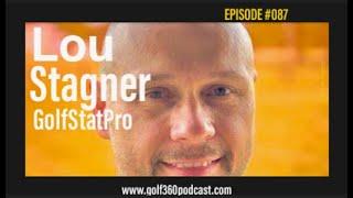 Lou Stagner - Golf Stat Pro | Golf 360 Podcast FULL EPISODE #087