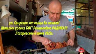 ул Свирская вся!  Очень вкусный шашлык у Радика! РЕКОМЕНДУЮ! Июнь 2023г.ЛАЗАРЕВСКОЕ СЕГОДНЯСОЧИ.