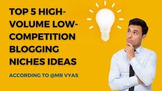 Top 5 High-Volume Low-Competition Blogging Niches Ideas According to @MRVYAS