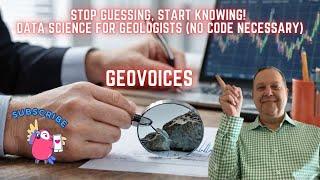 Stop Guessing, Start KNOWING! Data Science for Geologists (no code necessary)