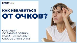 Как избавиться от очков? Операция по замене оптики глаза – идеальный способ снять очки. ЦЭЛТ