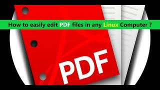 How to easily edit PDF files in any Linux Computer ?