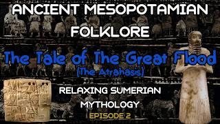 Episode 2: The Tale of The Great Flood (The Atrahasis) | Ancient Mesopotamian Folklore