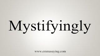 How To Say Mystifyingly