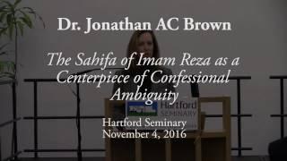 Dr. Jonathan AC Brown - The Sahifa of Imam Reza as a Centerpiece of Confessional Ambiguity