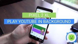 Pixel 2 XL: Play YouTube in Background (PiP)