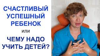 ЧЕМУ НАДО УЧИТЬ ДЕТЕЙ: самое нужное и полезное, что мы можем им дать для счастливой и успешной жизни